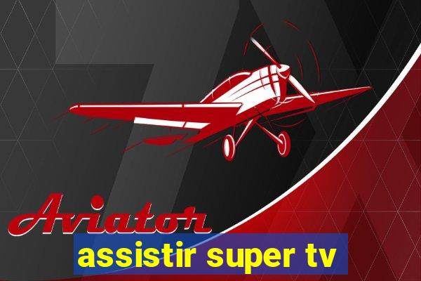 assistir super tv