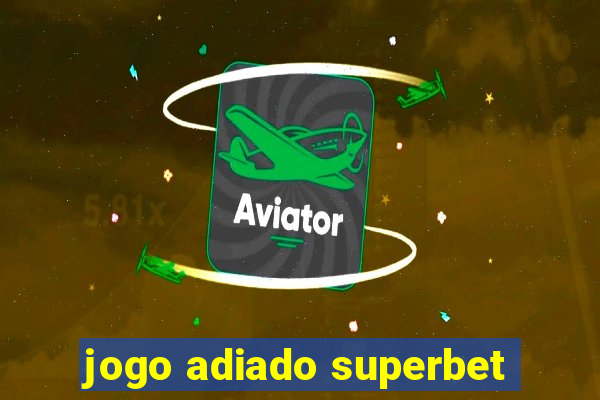 jogo adiado superbet