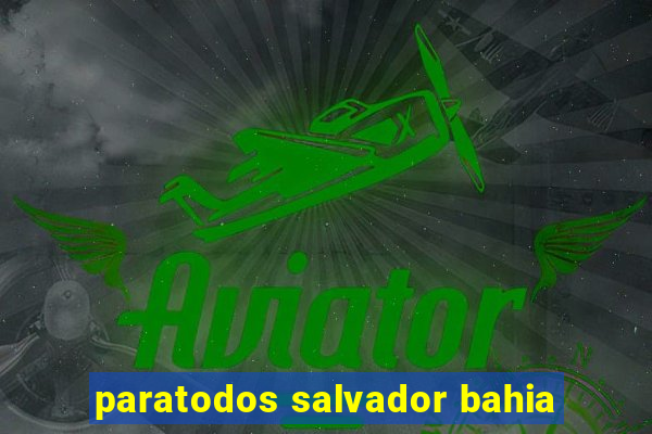 paratodos salvador bahia
